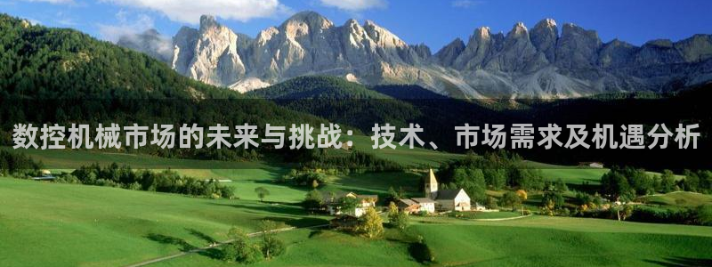 天辰娱乐登录：数控机械市场的未来与挑战：技术、市场需求及机遇分析