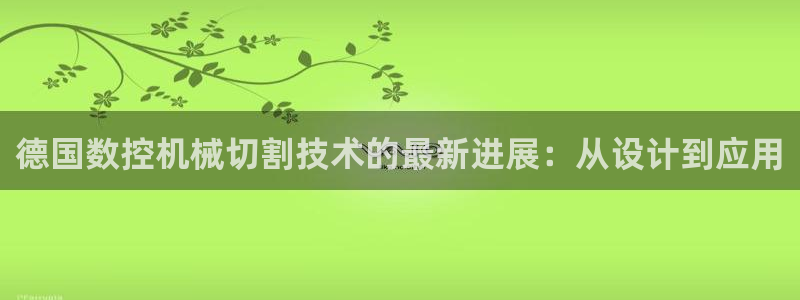 天辰娱乐天辰宝：德国数控机械切割技术的最新进展：从设计到应用
